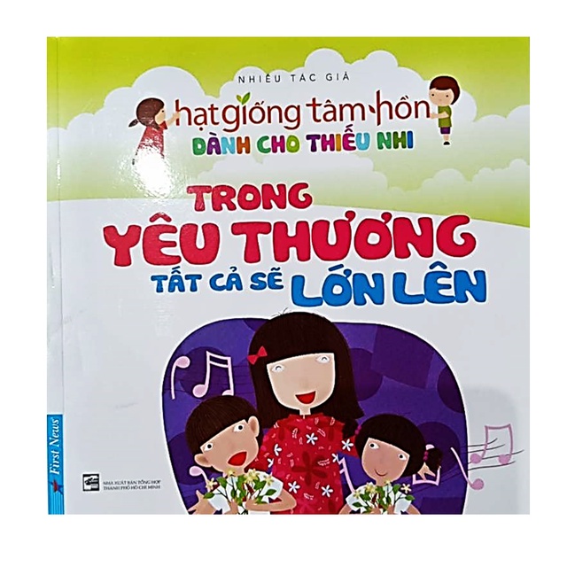 Sách - Hạt Giống Tâm Hồn Dành Cho Thiếu Nhi - Trong Yêu Thương Tất Cả Sẽ Lớn Lên - First News