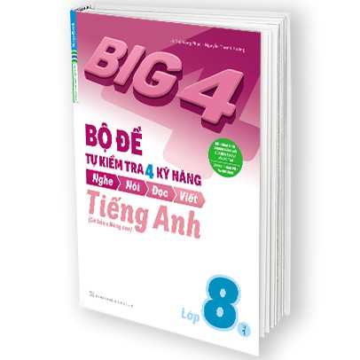 Sách Big 4 Bộ Đề Tự Kiểm Tra 4 Kỹ Năng Nghe – Nói – Đọc – Viết (Cơ Bản và Nâng Cao) Tiếng Anh Lớp 8 Tập 1