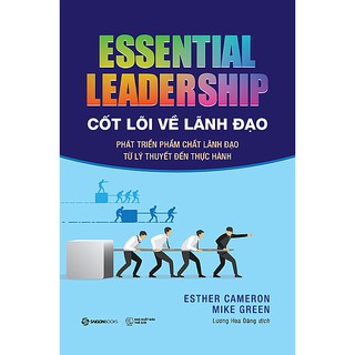 SÁCH: Cốt lõi về lãnh đạo (Essential leadership) - Tác giả Esther Cameron , Mike Green