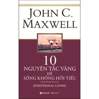 Sách - 10 Nguyên Tắc Vàng Để Sống Không Hối Tiếc