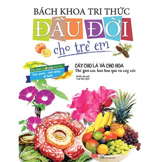 Bách Khoa Tri Thức Đầu Đời Cho Trẻ Em - Cây Cho Lá Và Cho Hoa - Thế Giới Các Loài Hoa Quả Và Cây Cối