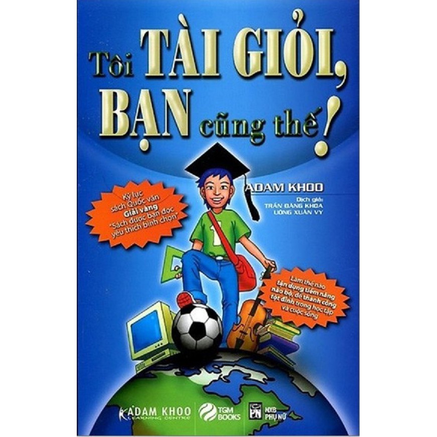 Sách - Tôi Tài Giỏi, Bạn Cũng Thế! - Tác giả Adam Khoo