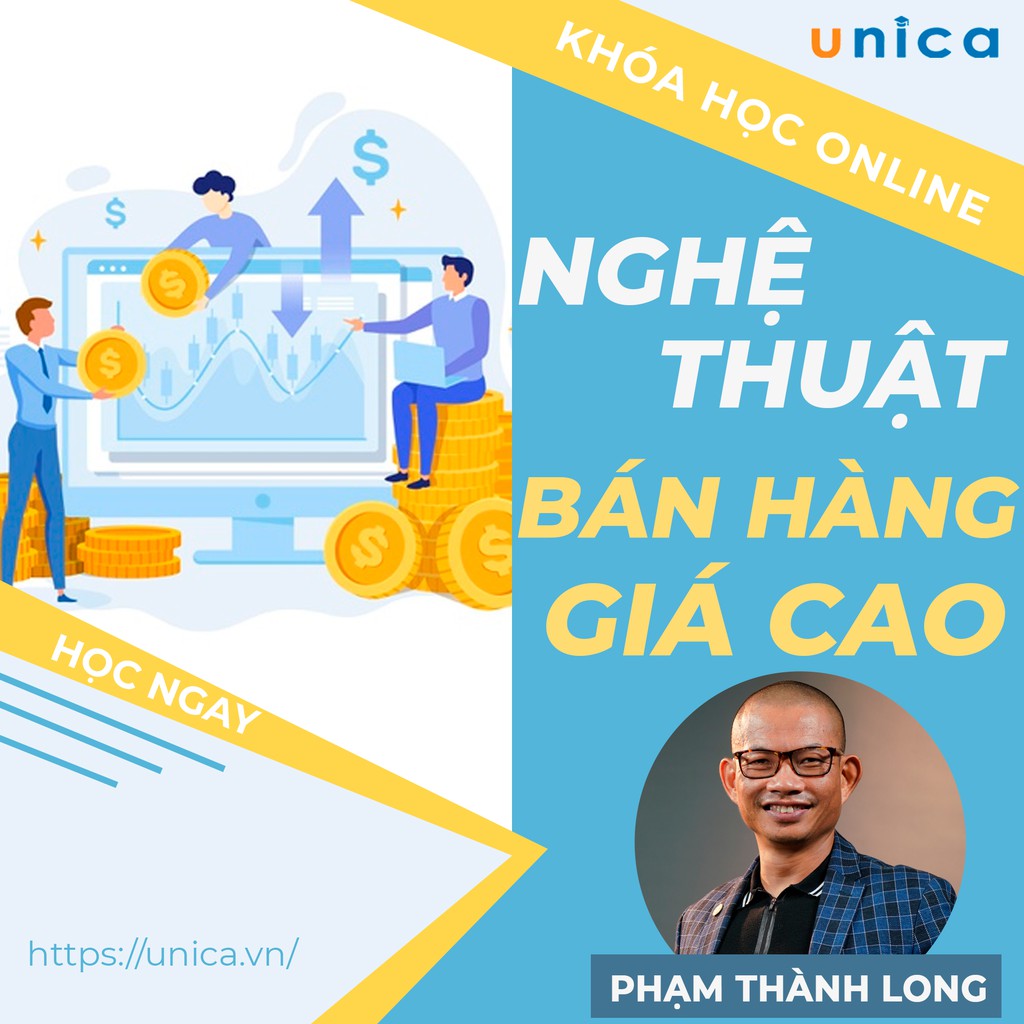 FULL khóa học SALE BÁN HÀNG- Nghệ thuật bán hàng giá cao - Phạm Thành Long UNICA.VN