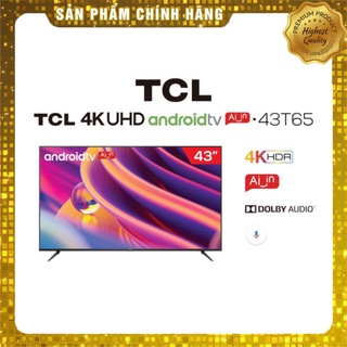 Mới 100% -  Tivi TCL 4K UHD Android 9.0 43 inch 43T65 -   - - Miễn phí lắp đặt . Giao hàng nhanh