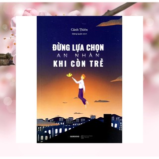 Sách - Đừng Lựa Chọn An Nhàn Khi Còn Trẻ (AZ)