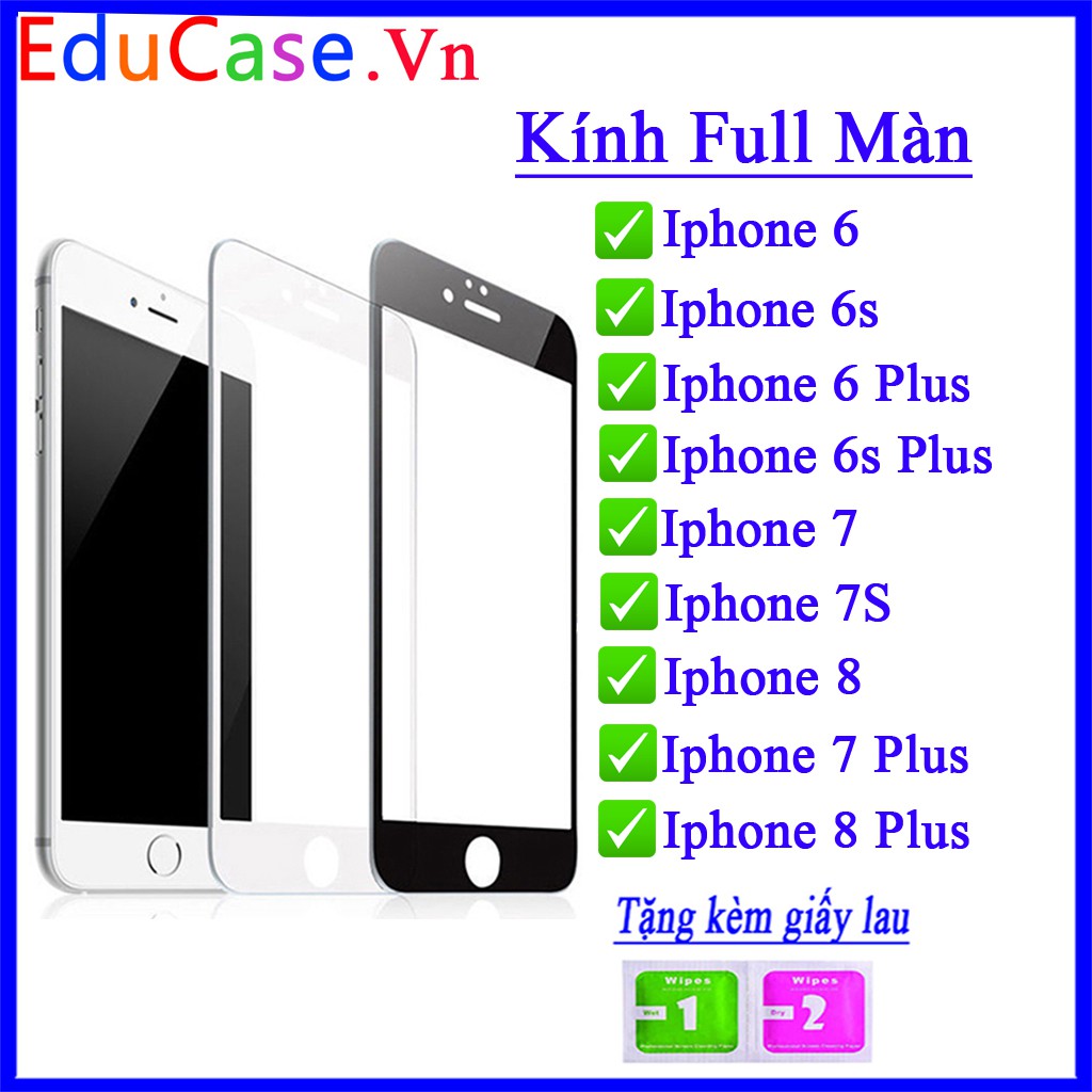 Cường lực IPHONE 6/6S/6PLUS/6SPLUS/7/8/7PLUS/8PLUS Full màn hình,Tặng kèm mỗi kính một bộ giấy lau Educase.vn