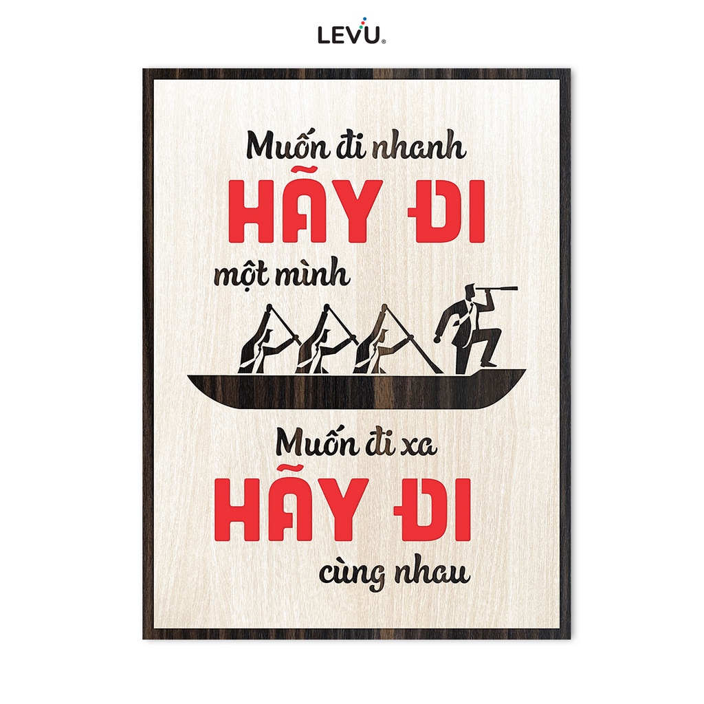 Tranh Chữ Cổ Động LEVU082 "Muốn đi nhanh hãy đi một mình Muốn đi xa hãy đi cùng nhau"