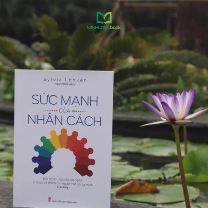 Sách: Sức Mạnh Của Nhân Cách - Đặc Quyền Của Một Đời Người Là Được Trở Thành Con Người Thật Sự Của Mình [ Minh Long ]