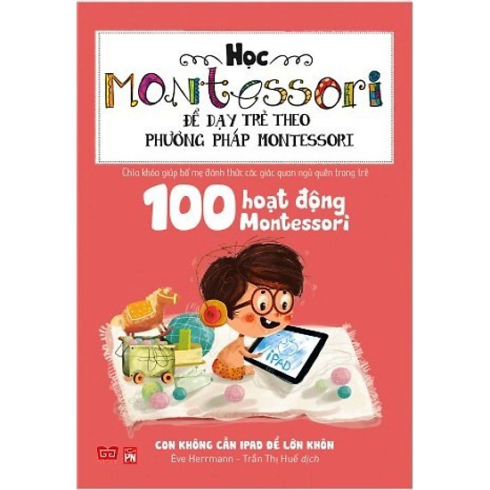 Sách - 100 Hoạt Động Montessori: Con Không Cần iPad Để Lớn