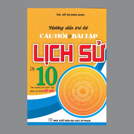 Sách - Hướng Dẫn Trả Lời Câu Hỏi Tự Luận Và Trắc Nghiệm Lịch Sử 10 (Bám Sát SGK Kết Nối)