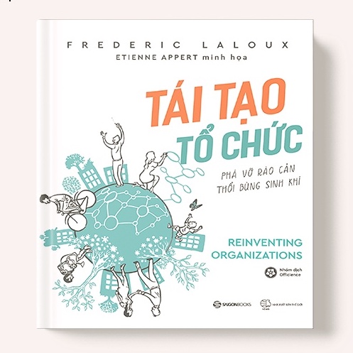 Sách -Tái Tạo Tổ Chức: Phá Vỡ Rào Cản, Thổi Bùng Sinh Khí (Reinventing Organizations) - Tác giả: Frederic Laloux Tặng Kè