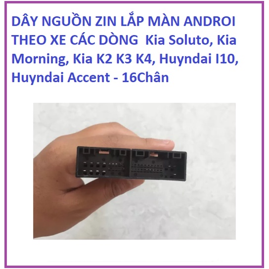Giắc zin, Dây nguồn màn hình Android Kia Soluto, Kia Morning, Kia K2 K3 K4, Huyndai I10 Huyndai Accent - 16Chân