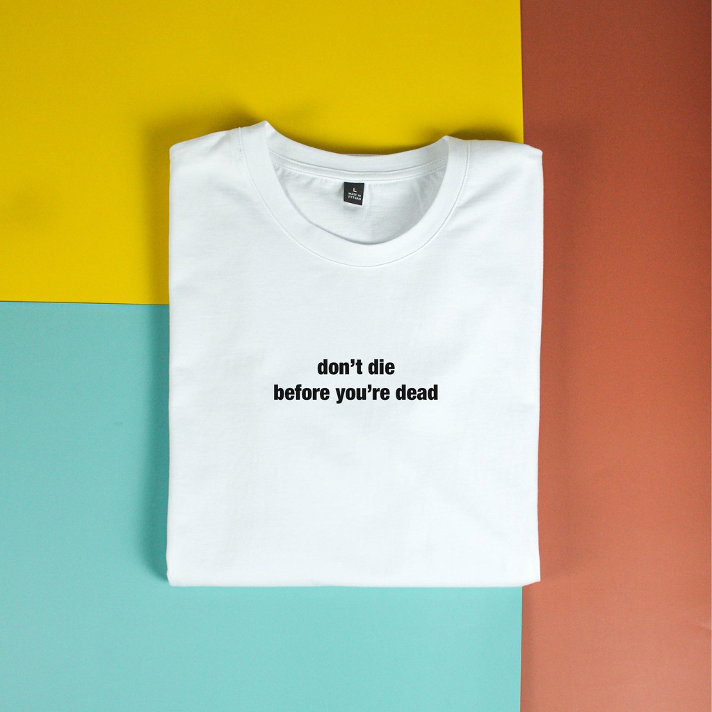 Áo thun unisex cotton 100% in chữ don't die before you dead (nhiều màu)