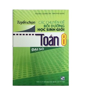 Sách - Tuyển Chọn Các Chuyên Đề Bồi Dưỡng Học Sinh Giỏi Toán 8 Đại Số