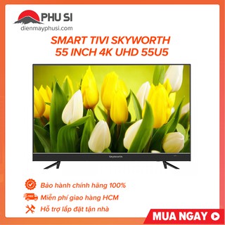 [GIAO HCM] Android Tivi 4K UHD Skyworth 55 inch 55U5