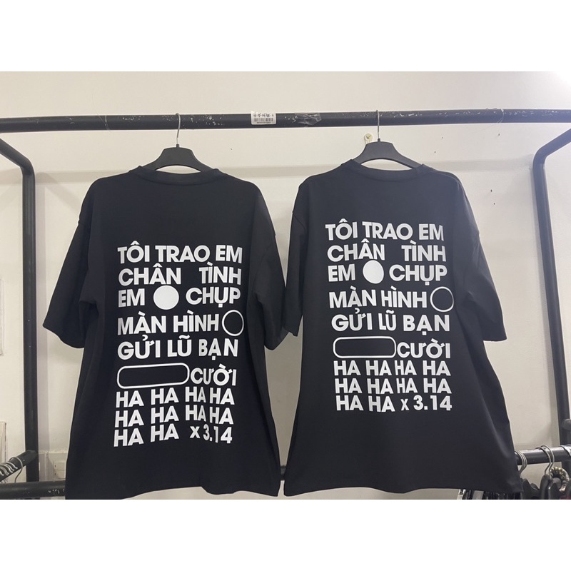 Áo Thun Hot Trend " Tôi trao em chân tình, em chụp màn hình gửi lũ bạn cười ha ha x 3,14"