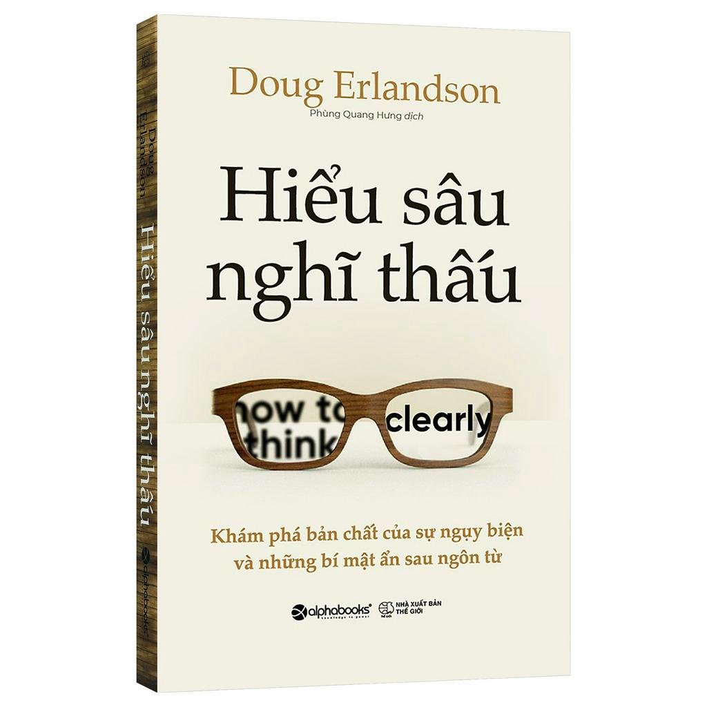 Sách - Hiểu Sâu Nghĩ Thấu - Khám Phá Bản Chất Của Sự Ngụy Biện Và Những Bí Mật Ẩn Sau Ngôn Từ