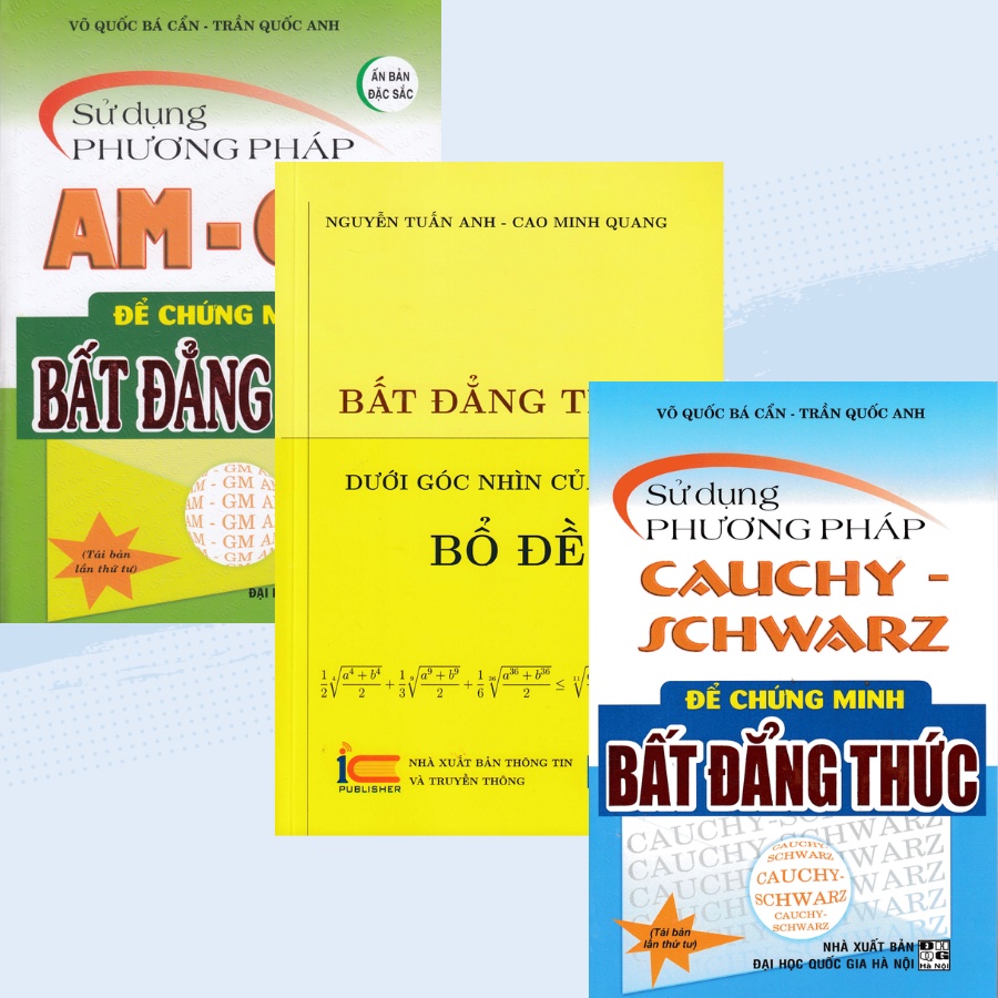 Sách - Combo 3 Cuốn: Sử Dụng Phương Pháp AM - GM + Sử Dụng PP Cauchy Schwarz + Bất Đẳng Thức Dưới Góc Nhìn Của Các Bổ Đề