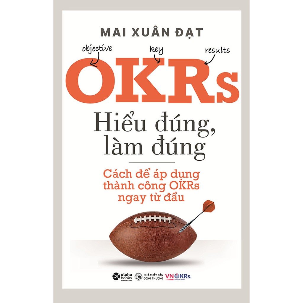 Sách OKRs - Hiểu Đúng, Làm Đúng - Cách Để Áp Dụng Thành Công OKRs Ngay Từ Đầu