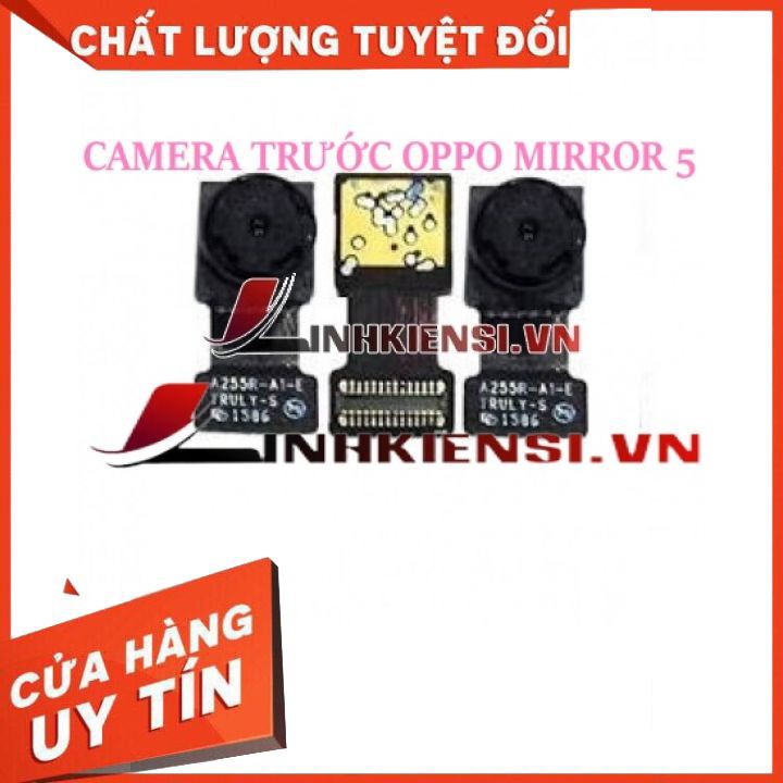 CAMERA TRƯỚC OPPO MIRROR 5⚡GIÁ RẺ TẬN NGỌN⚡ ZIN, SIÊU NÉT, CHẤT LƯỢNG CAO