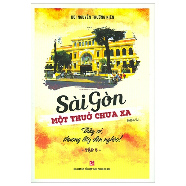 [Mã BMBAU50 giảm 7% đơn 99K] Sách Sài Gòn Một Thuở Chưa Xa Tập 3: Thầy Ơi Thương Lấy Dân Nghèo