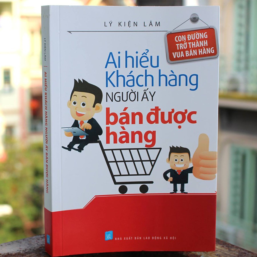 Sách: Ai Hiểu Khách Hàng Người Ấy Bán Được Hàng (TB)