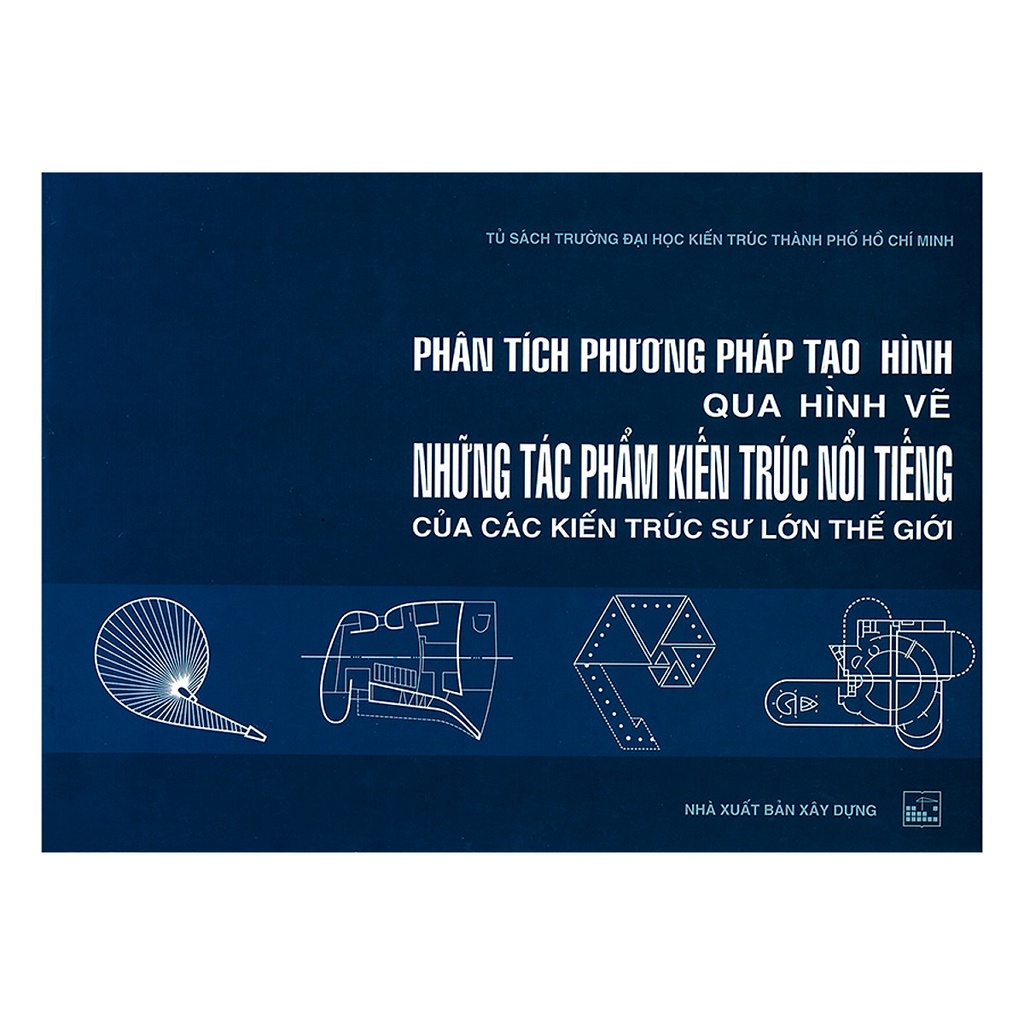 Sách-Phân Tích Phương Pháp Tạo Hình Qua Hình Vẽ Những Tác Phẩm Kiến Trúc Nổi Tiếng Của Các Kiến Trúc Sư Lớn Trên Thế Giớ