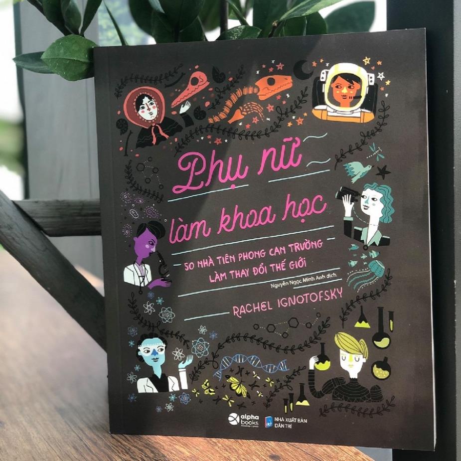 Sách - Phụ Nữ Làm Khoa Học: 50 Nhà Tiên Phong Can Trường Làm Thay Đổi Thế Giới - AlphaBooks