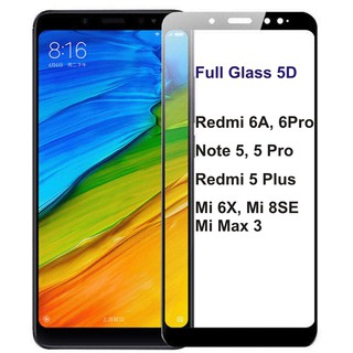 Kính Cường lực Full màn 5D Xiaomi Redmi 6A, 6 Pro Note 5 Redmi 5 Plus Mi 6X Mi 8SE Mi 8 Mi Max 3 Note 6 Pro Mi 8