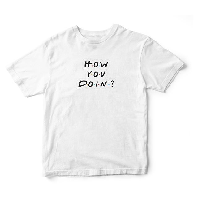 Áo thun unisex in chữ how you doin'?
