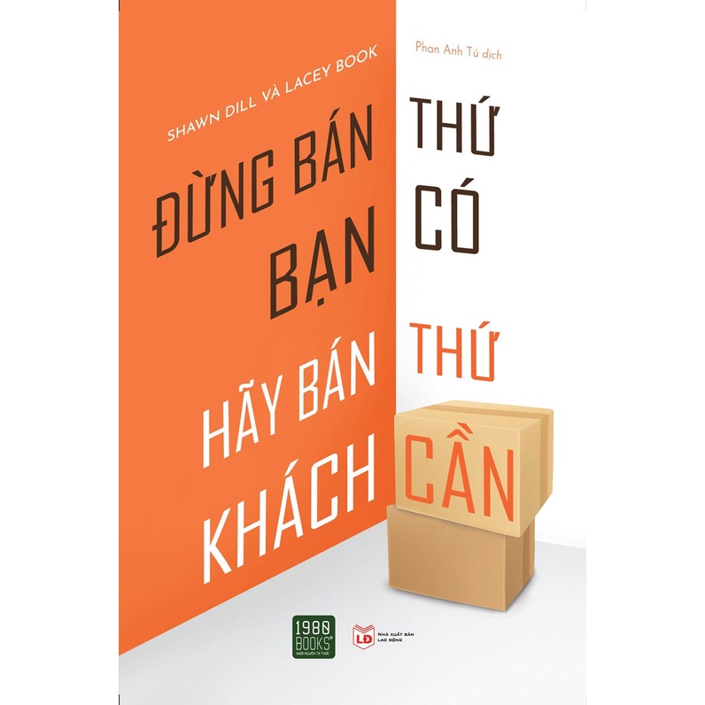 Sách - Đừng Bán Thứ Bạn Có, Hãy Bán Thứ Khách Cần