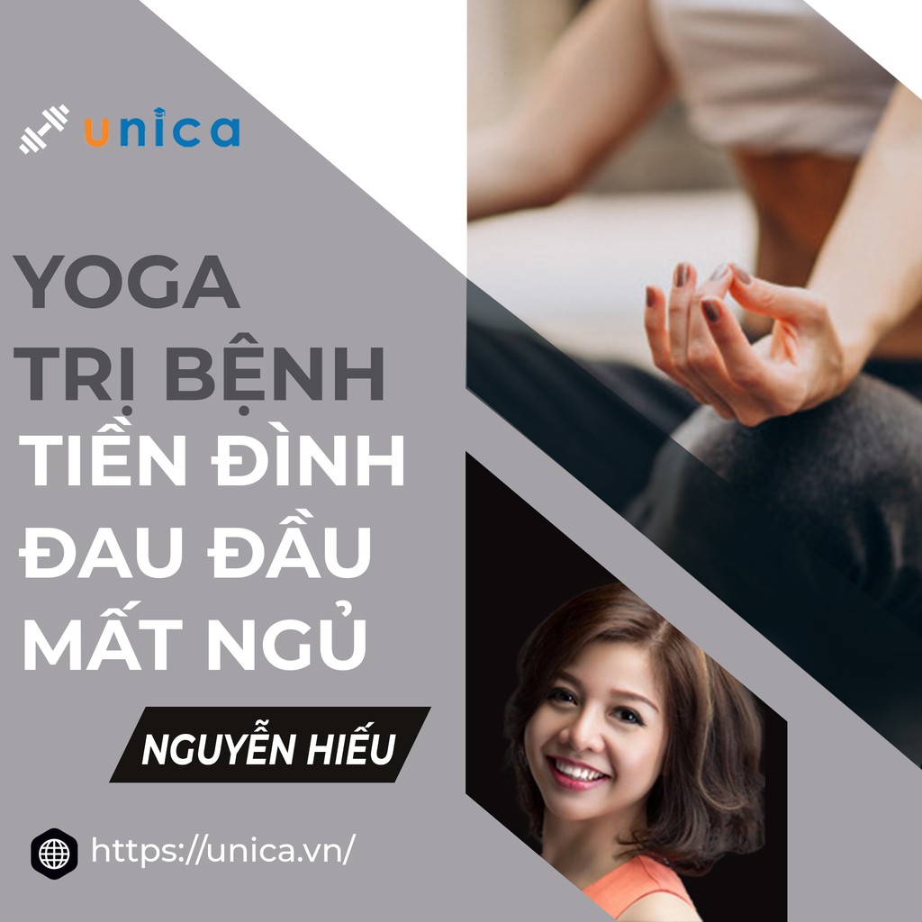 Khóa học Yoga trị liệu bệnh tiền đình, đau đầu, mất ngủ , phục hồi sức khỏe , GV NGUYỄN HIẾUUNICA