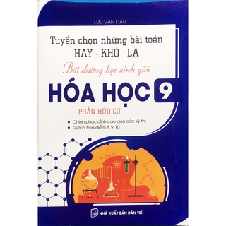 Sách - Tuyển chọn những bài toán hay - khó - lạ bồi dưỡng học sinh giỏi Hóa Học 9 Hóa hữu cơ