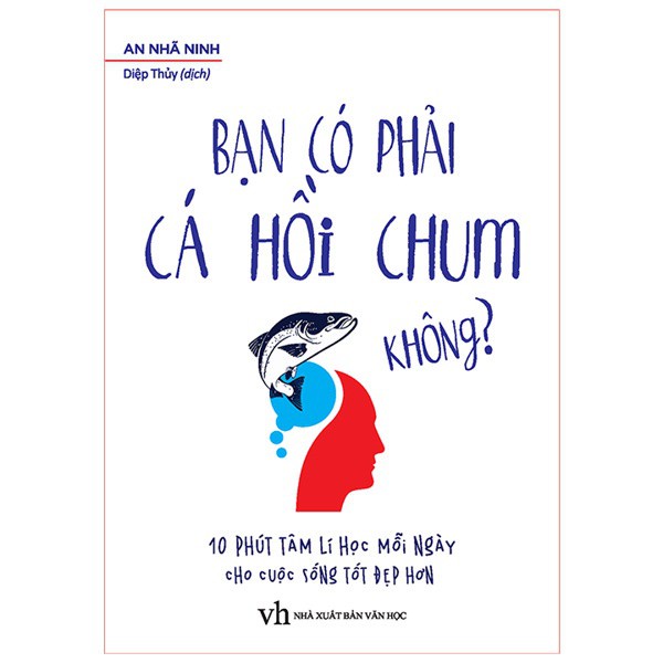 Sách: Bạn Có Phải Là Cá Hồi Chum Không? (10 Phút Tâm Lí Học Mỗi Ngày Cho Cuộc Sống Tốt Đẹp)