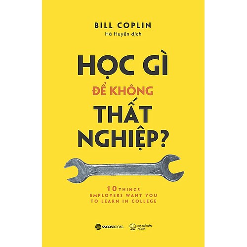 SÁCH: Học gì để không thất nghiệp? (10 Things Employers Want You to Learn in College, Revised) - Tác giả: Bill Coplin