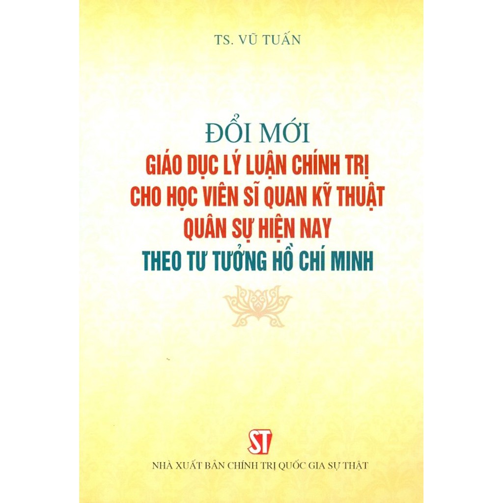 Sách - Đổi Mới Giáo Dục Lý Luận Chính Trị Cho Học Viên Sĩ Quan Kỹ Thuật Quân Sự Hiện Nay Theo Tư Tưởng Hồ Chí Minh | BigBuy360 - bigbuy360.vn