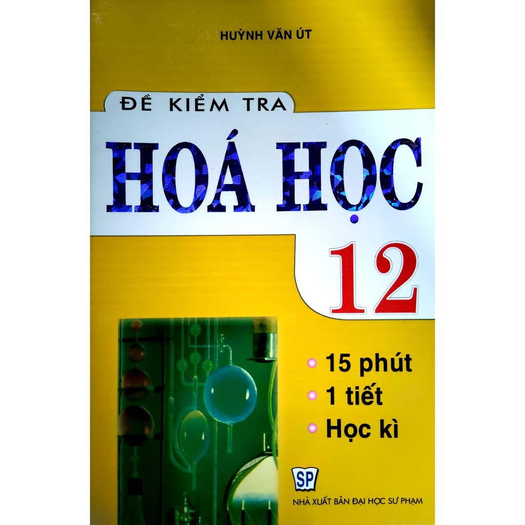 Sách - Đề kiểm tra Hóa Học 15 phút - 1 tiết - Học kì (Lớp 12)