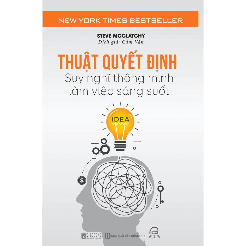 Sách Thuật Quyết Định: Suy Nghĩ Thông Minh, Làm Việc Sáng Suốt - BẢN QUYỀN