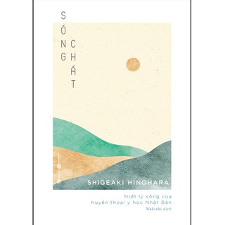 Sách - Sống chất- Triết lý sống của huyền thoại y học Nhật Bản