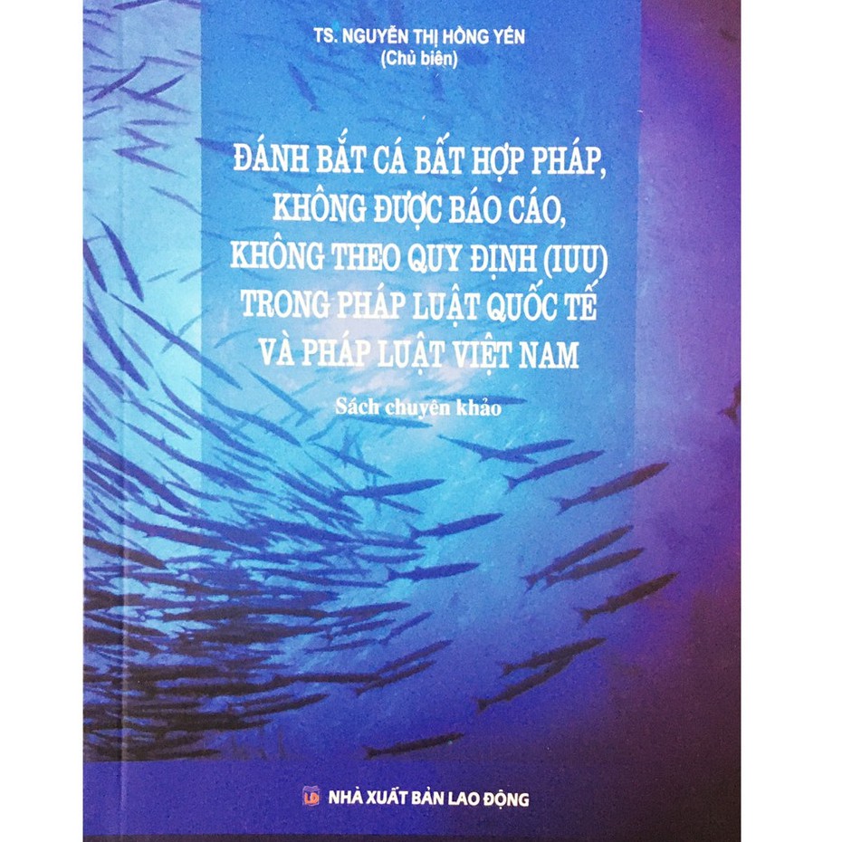 Sách - Đánh bắt cá bất hợp pháp, không được báo cáo, không theo quy định (IUU) trong pháp luật quốc tế và pháp luật...