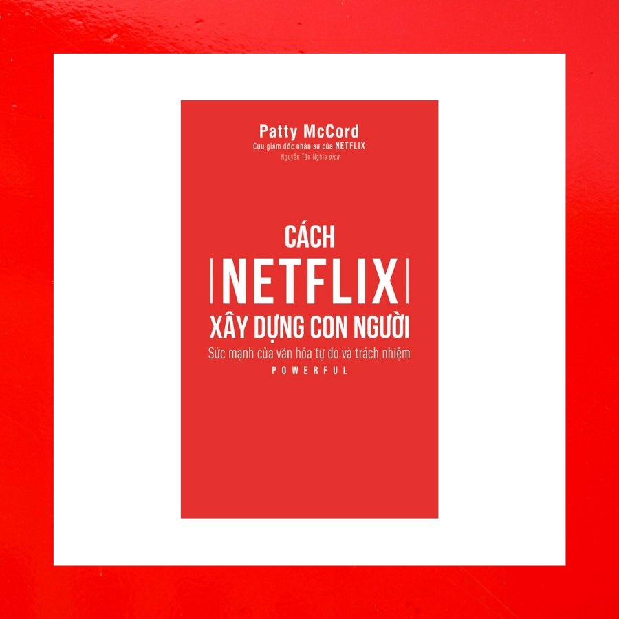 Sách - Cách Netflix Xây Dựng Con Người: Sức Mạnh Của Văn Hóa Tự Do Và Trách Nhiệm