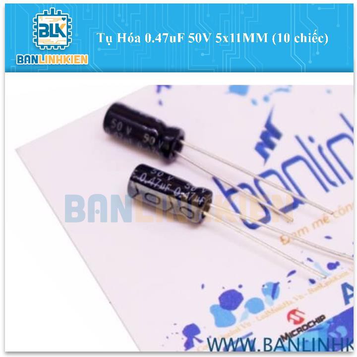 Tụ Hóa 0.47uF 50V 5x11MM (10 chiếc)
