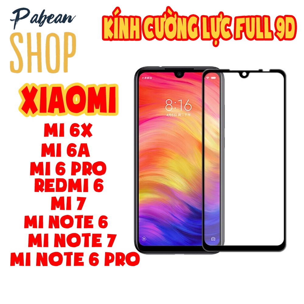 Kính cường lực full màn 9D cho XIAOMI MI 6A/6X/6PRO // REDMI 6 // MI 7 / MINOTE 6/6PRO/7