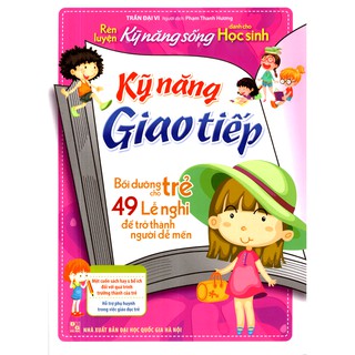 Sách: Rèn Luyện Kĩ Năng Sống Dành Cho Học Sinh - Kỹ Năng Giao Tiếp (49 Lễ Nghi Để Trở Thành Người Dễ Mến) TB