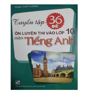 Sách Tuyển tập 36 đề ôn luyện thi vào 10 môn tiếng anh - Phạm Thủy Hương