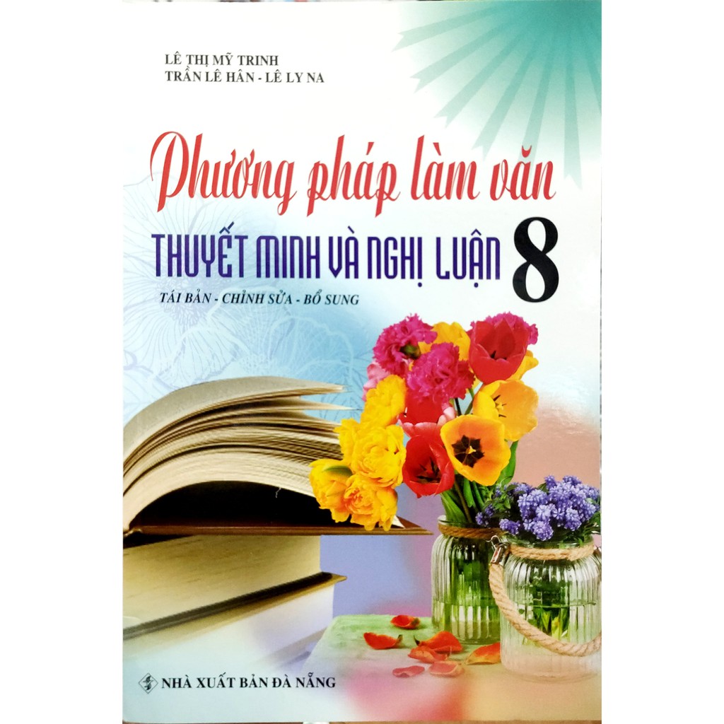 Sách - Phương Pháp Làm Văn Thuyết Minh Và Nghị Luận Lớp 8