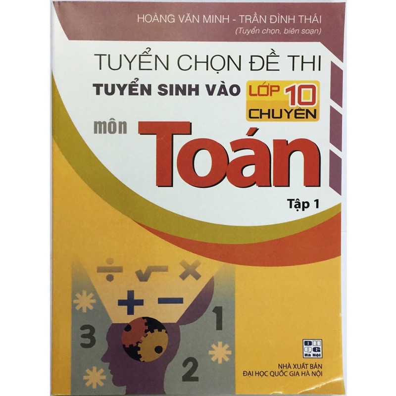 Sách_Tuyển Chọn Đề Thi Tuyển Sinh Vào Lớp 10 Chuyên Môn Toán Tập 1