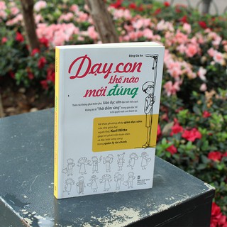 Dạy con thế nào mới đúng - Th.S Đặng Giai An