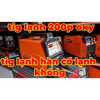 Máy hàn tig lạnh thế hệ mới 2022 tig 200p oky