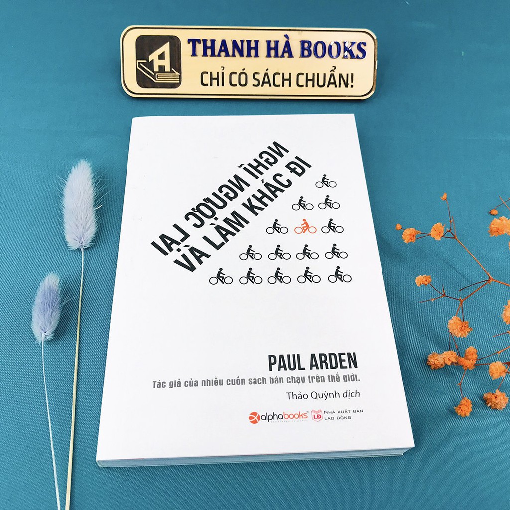 Sách - Nghĩ Ngược Lại Và Làm Khác Đi - Cách Làm Thay Đổi Cuộc Sống Của Bạn - Thanh Hà Books